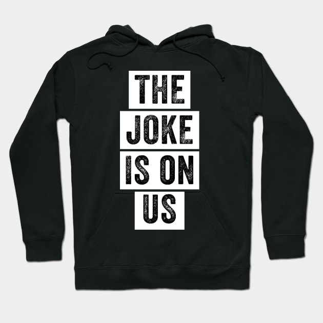 The joke is on us Hoodie by BadDesignCo